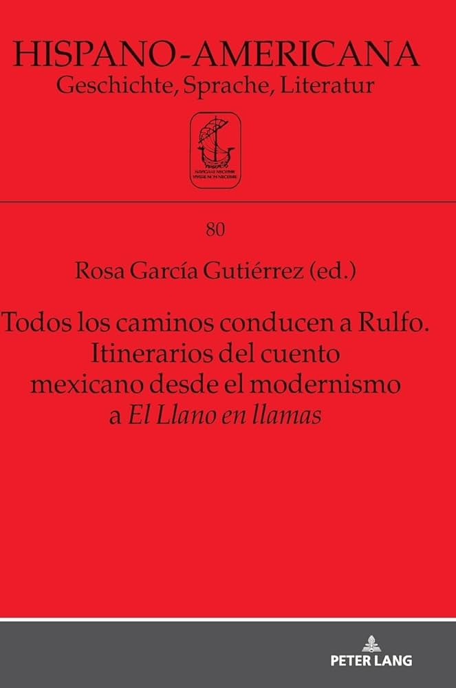 Rosa GARCÍA GUTIÉRREZ (ed.). Todos los caminos conducen a Rulfo. Itinerarios del cuento mexicano desde el modernismo a El Llano en llamas. Berlín: Peter Lang, 2023