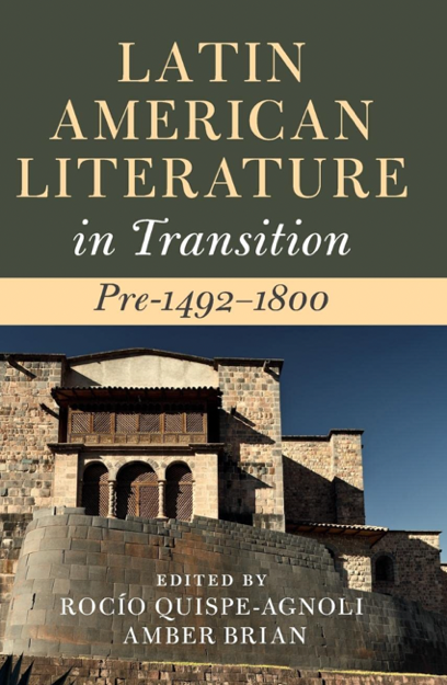 Quispe-Agnoli, R. y Brian, A. (ed.) (2022). Latin American Literature in Transition Pre 1492-1800. Cambridge: Cambridge University Press.