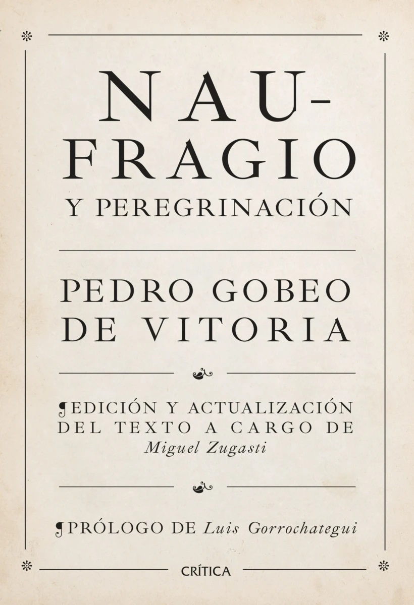 Gobeo de Vitoria, Pedro. Naufragio y peregrinación. Edición y actualización del texto a cargo de Miguel Zugasti. Prólogo de Luis Gorrochategui. Barcelona: Editorial Crítica, 2023