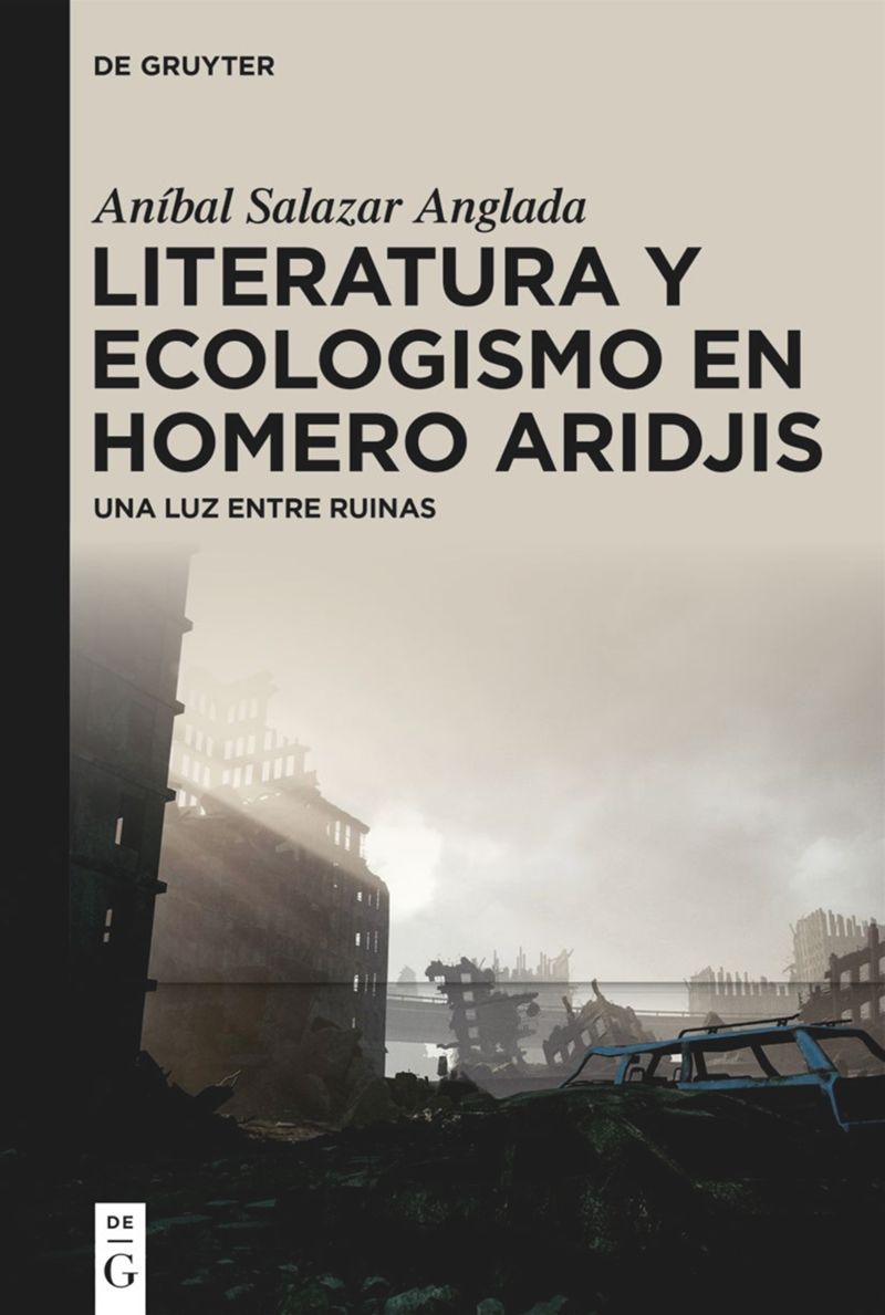 Aníbal Salazar Anglada (2024). Literatura y ecologismo en Homero Aridjis. Una luz entre ruinas. De Gruyter. 