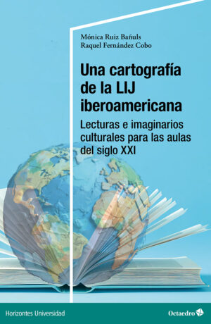 Ruiz Bañuls, M. y Fernández Cobo, R. (2025). Una cartografía de la LIJ iberoamericana. Lecturas e imaginarios culturales para las aulas del siglo XXI. Octaedro